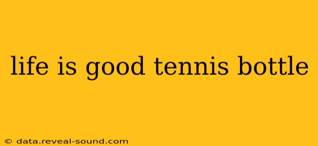 life is good tennis bottle