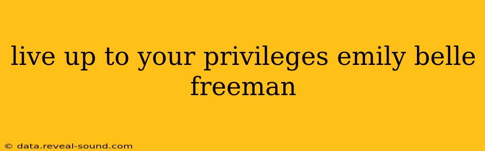 live up to your privileges emily belle freeman
