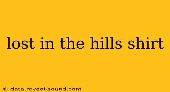 lost in the hills shirt