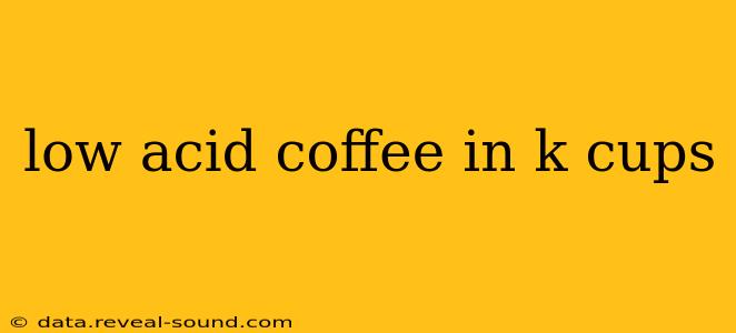 low acid coffee in k cups