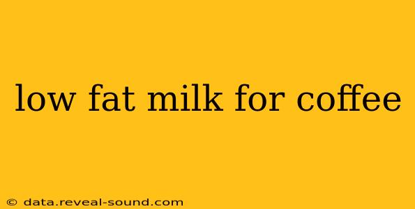 low fat milk for coffee