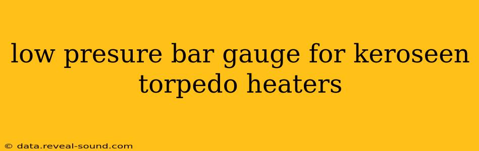 low presure bar gauge for keroseen torpedo heaters