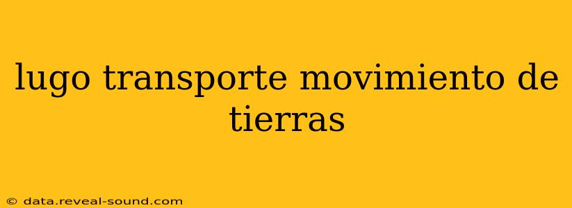 lugo transporte movimiento de tierras