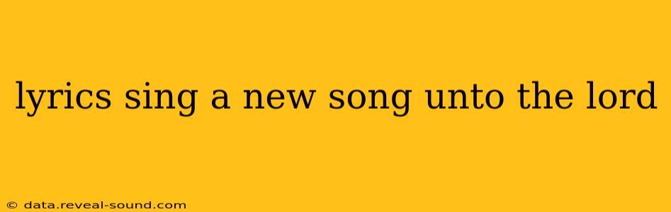 lyrics sing a new song unto the lord
