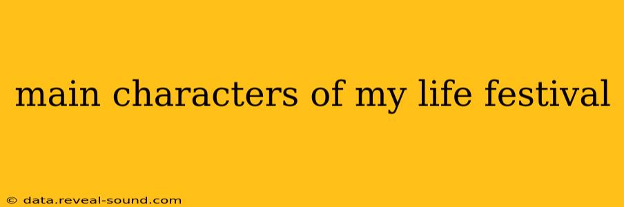 main characters of my life festival