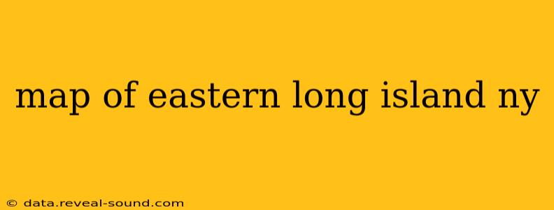 map of eastern long island ny