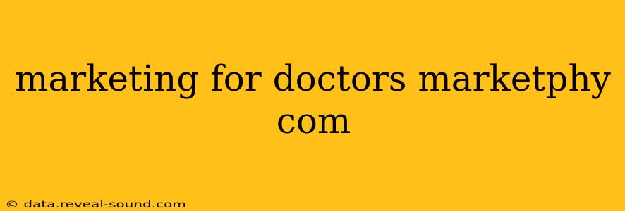 marketing for doctors marketphy com