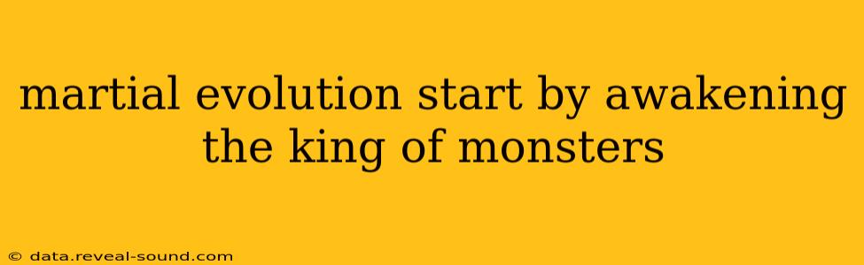 martial evolution start by awakening the king of monsters