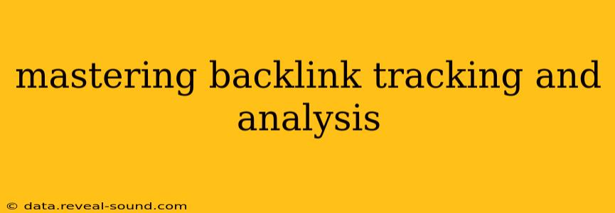 mastering backlink tracking and analysis