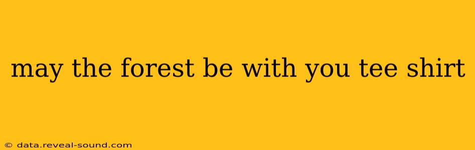 may the forest be with you tee shirt