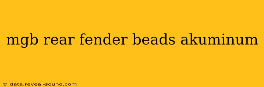mgb rear fender beads akuminum