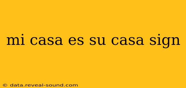 mi casa es su casa sign