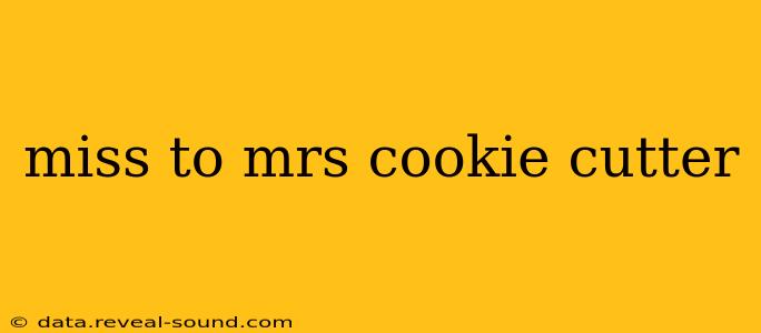 miss to mrs cookie cutter