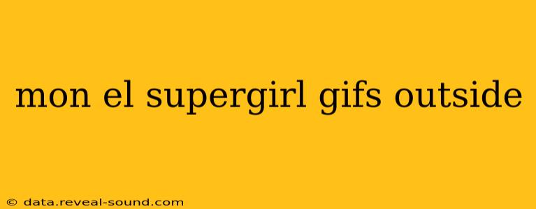 mon el supergirl gifs outside