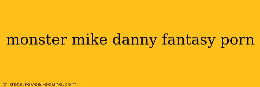 monster mike danny fantasy porn monster mike danny fantasy porn