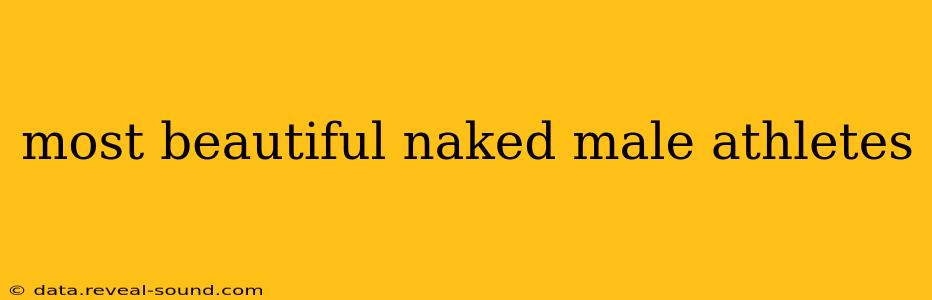 most beautiful naked male athletes most beautiful naked male athletes