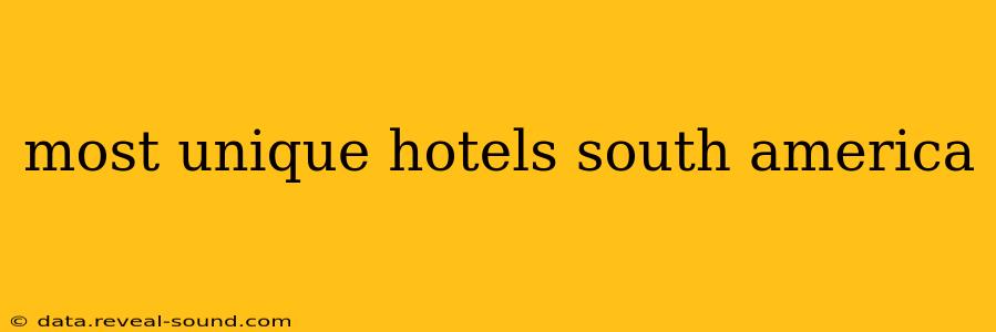 most unique hotels south america