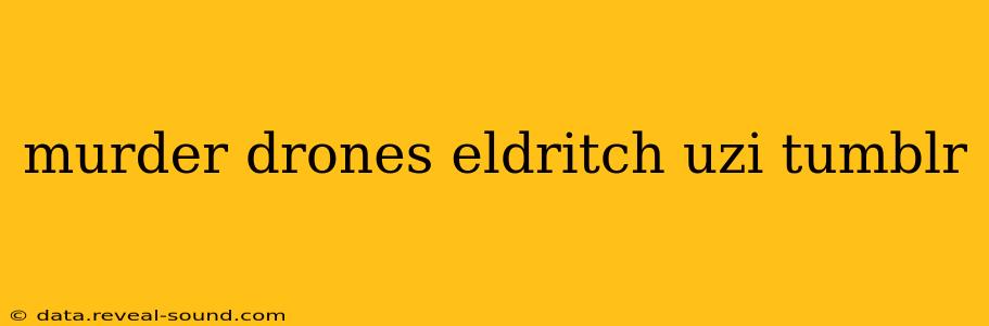 murder drones eldritch uzi tumblr