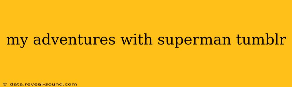 my adventures with superman tumblr