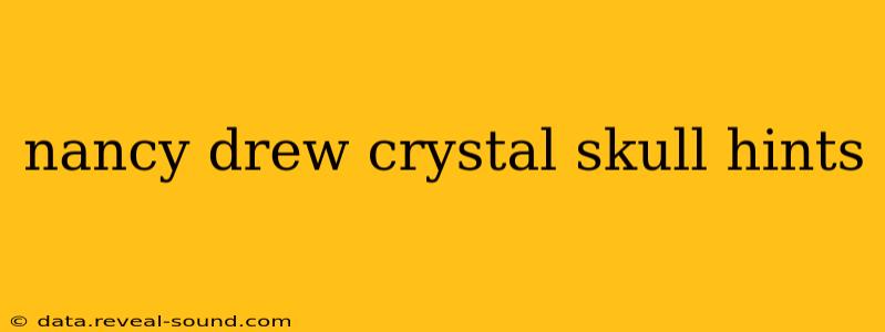 nancy drew crystal skull hints