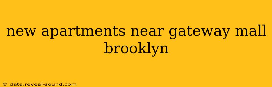 new apartments near gateway mall brooklyn