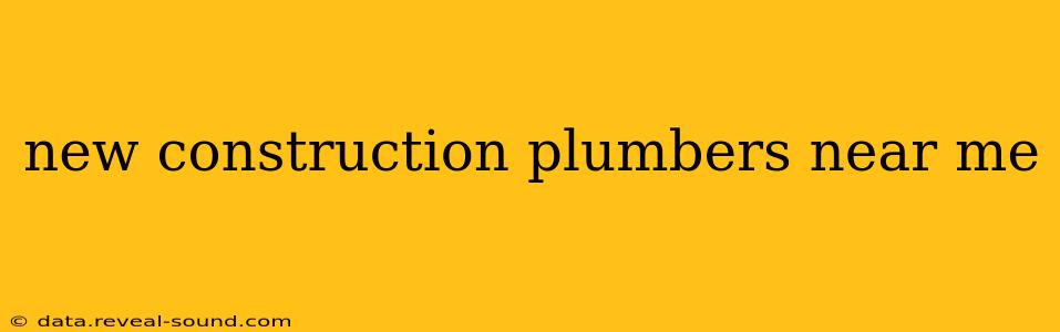 new construction plumbers near me