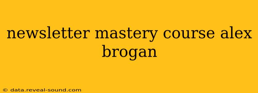 newsletter mastery course alex brogan