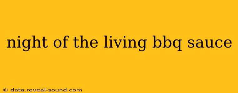 night of the living bbq sauce