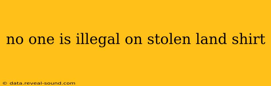 no one is illegal on stolen land shirt