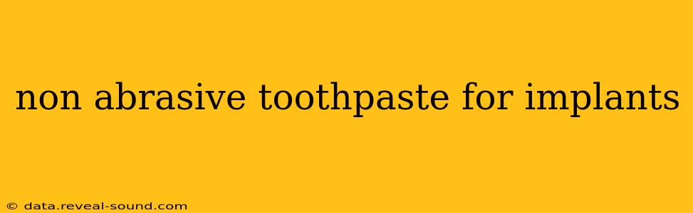 non abrasive toothpaste for implants