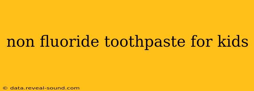 non fluoride toothpaste for kids