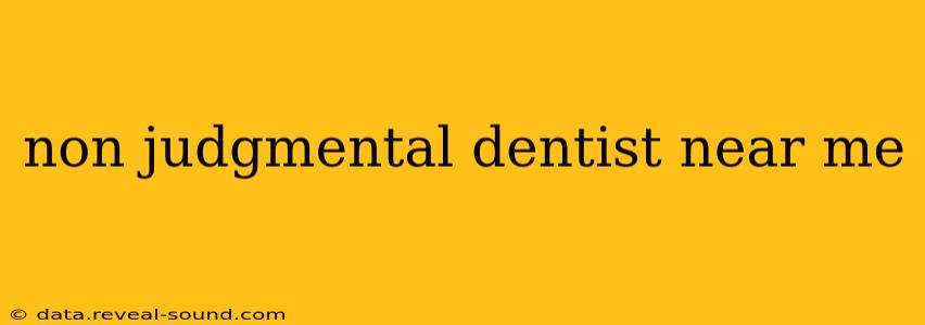 non judgmental dentist near me