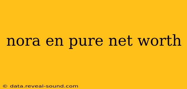 nora en pure net worth