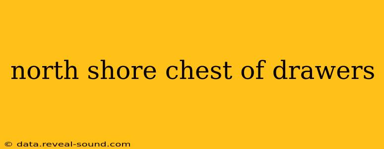 north shore chest of drawers