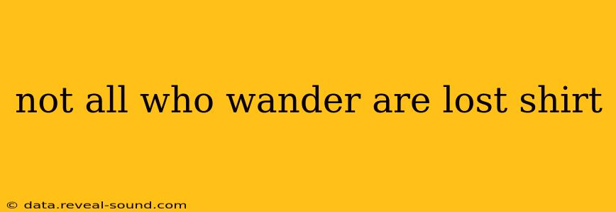 not all who wander are lost shirt