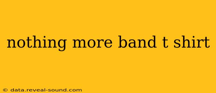 nothing more band t shirt