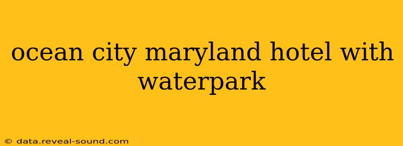 ocean city maryland hotel with waterpark