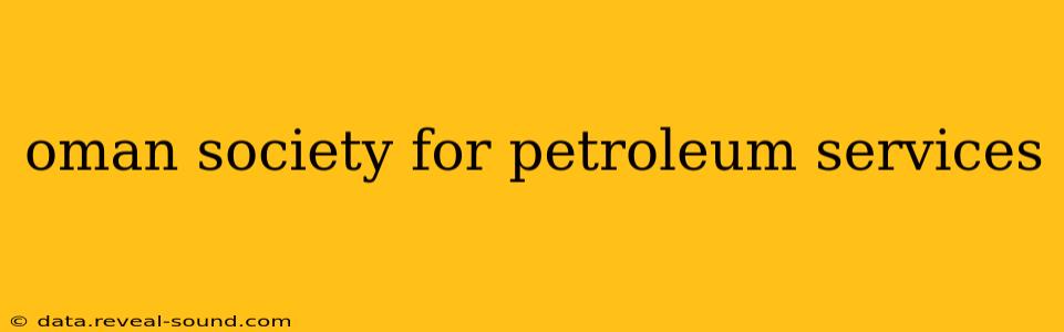 oman society for petroleum services