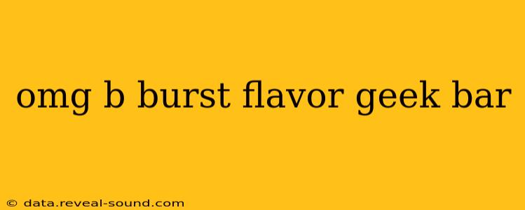 omg b burst flavor geek bar