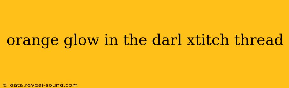 orange glow in the darl xtitch thread