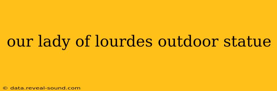 our lady of lourdes outdoor statue