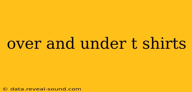 over and under t shirts