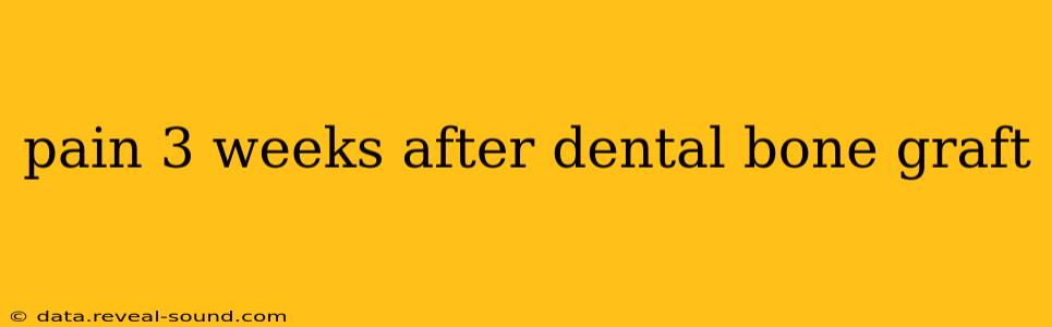 pain 3 weeks after dental bone graft