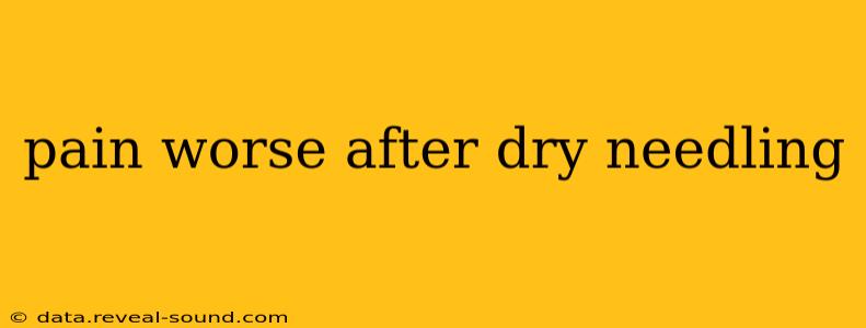 pain worse after dry needling