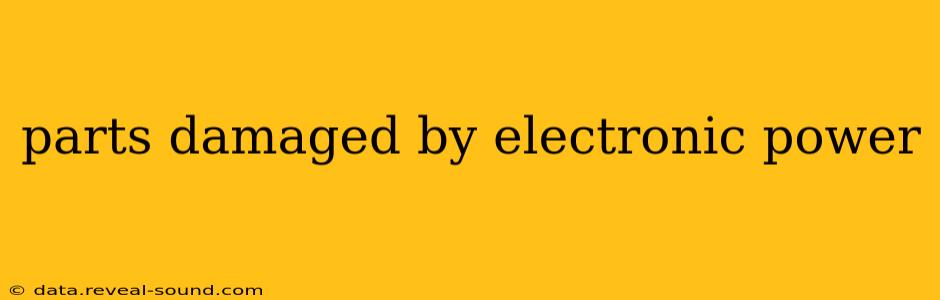 parts damaged by electronic power