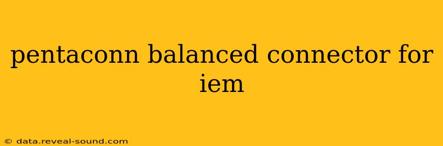 pentaconn balanced connector for iem