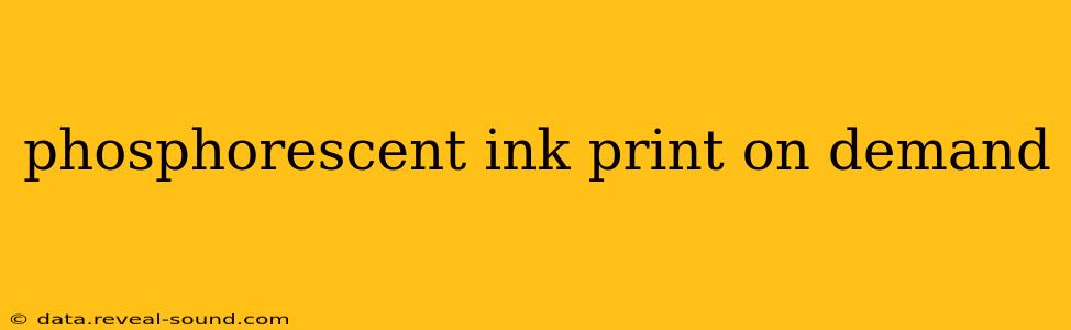 phosphorescent ink print on demand