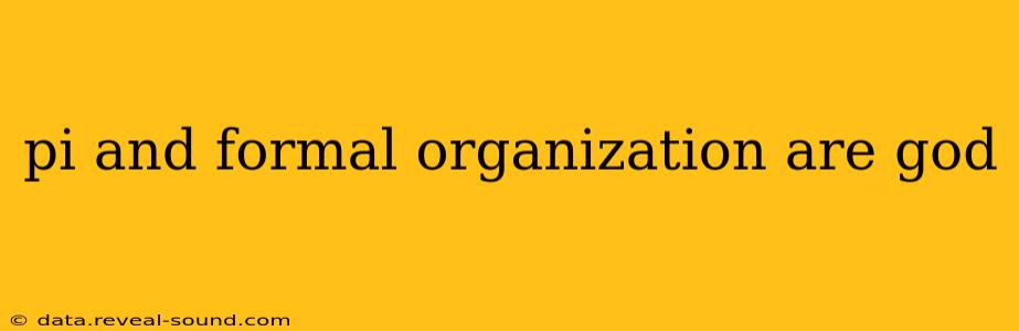 pi and formal organization are god