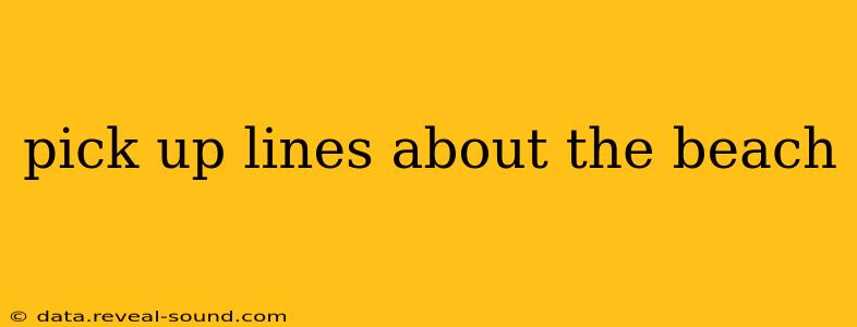 pick up lines about the beach