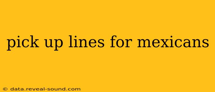 pick up lines for mexicans